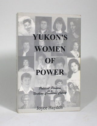 Item #009894 Yukon's Women of Power: Political Pioneers in a Northern Canadian Colony. Joyce Hayden