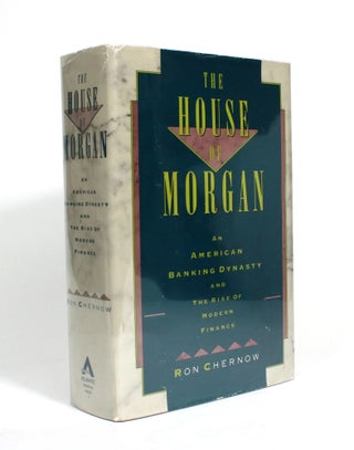 Item #009924 The House of Morgan: An American Banking Dynasty and the Rise of Modern Finance. Ron...