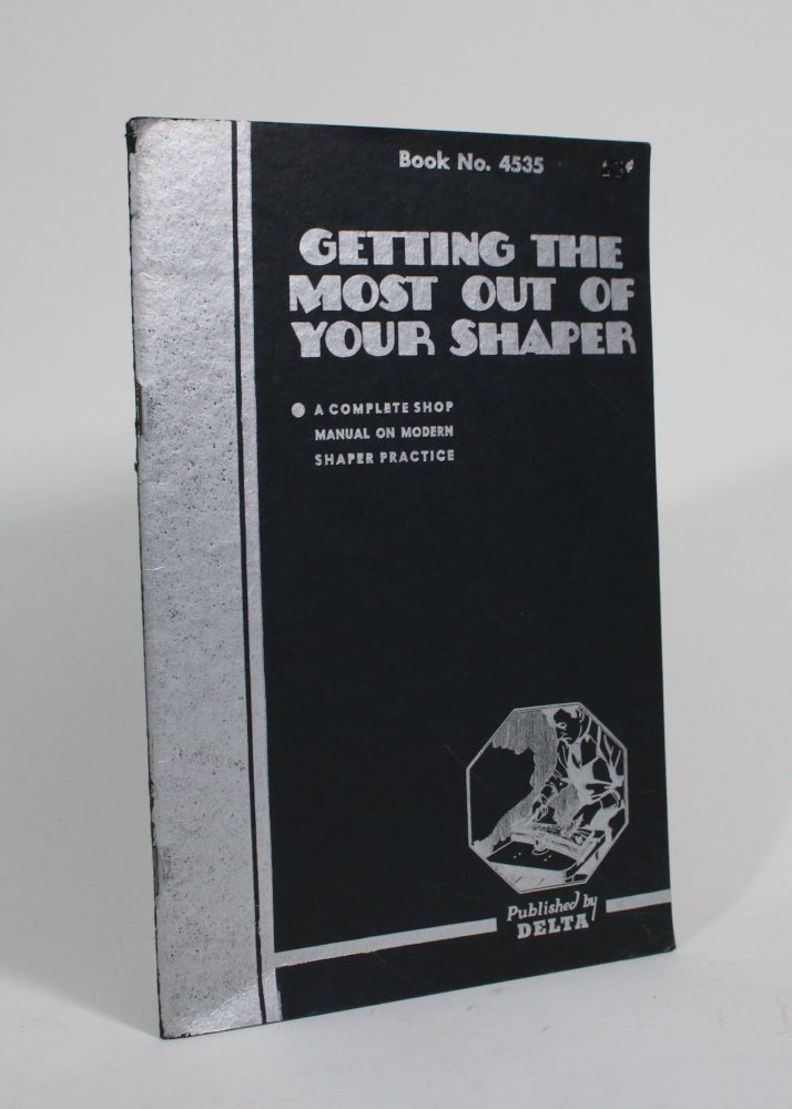 Item #009928 Getting the Most Out of Your Shaper: A Complete Shop Manual on Modern Shaper Practice. Sam Brown.