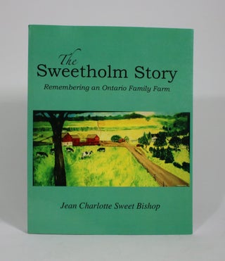 Item #009944 The Sweetholm Story: Remembering an Ontario Family Farm. Jean Charlotte Sweet Bishop