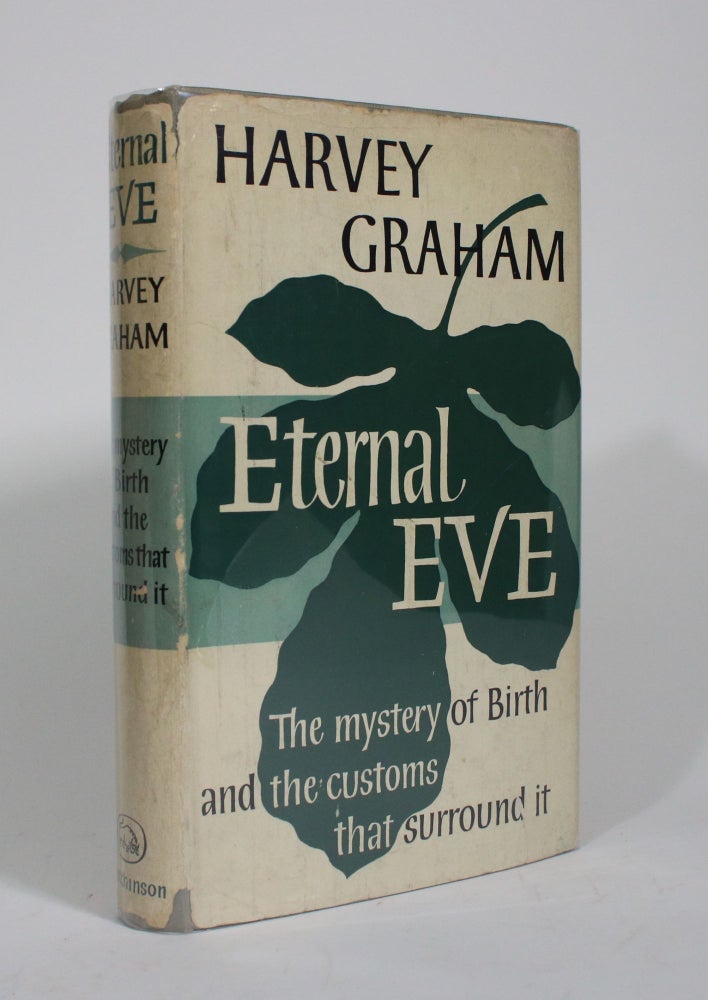 Item #009952 Eternal Eve: The Mysteries of Birth and the Customs that Surround It. Harvey Graham.