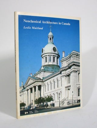 Item #009958 Neoclassical Architecture in Canada. Leslie Maitland