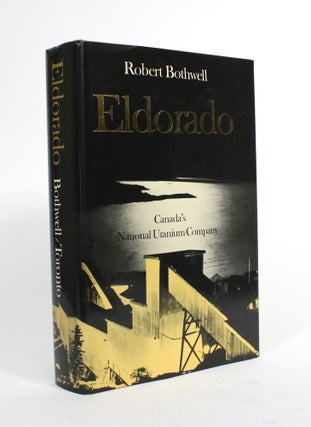 Item #010003 Eldorado: Canada's National Uranium Company 1926-1960. Robert Bothwell