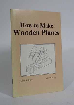 Item #010006 How to Make Wooden Planes. David G. Perch, Leonard G. Lee