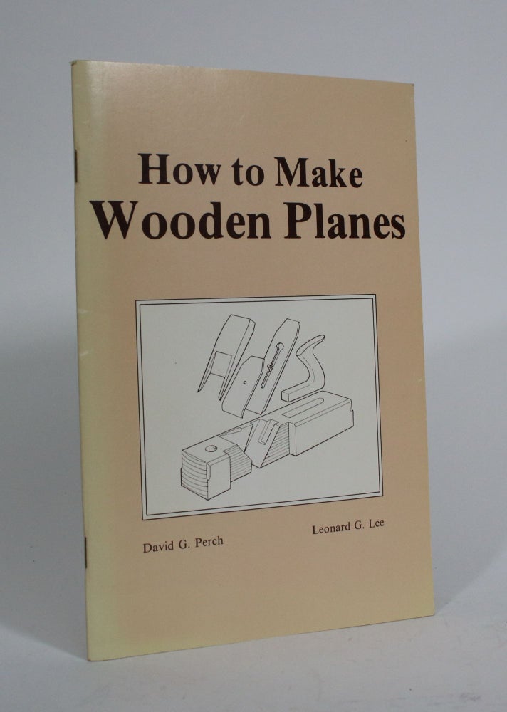 Item #010006 How to Make Wooden Planes. David G. Perch, Leonard G. Lee.