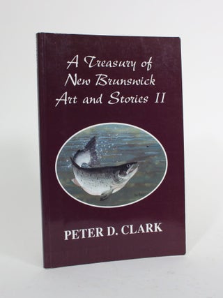Item #010027 A Treasury of New Brunswick Art and Stories II. Peter D. Clark