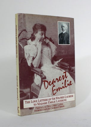 Item #010029 Dearest Emilie: The Love Letters of Sir Wilfrid Laurier to Madame Emilie Lavergne....
