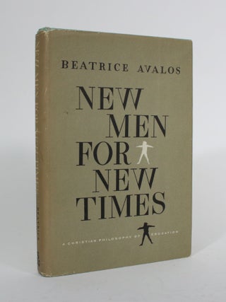 Item #010030 New Men for New Times: A Christian Philosophy of Education. Beatrice Avalos