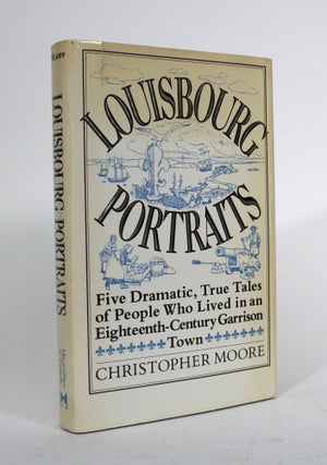 Item #010132 Louisbourg Portraits: Life in an Eighteenth-Century Garrison Town. Christopher Moore