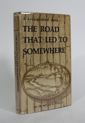 Item #010176 The Road That Led to Somewhere. Dr. Bryan E. Walls
