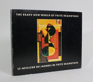 Item #010184 The Brave New World of Fritz Brandtner / Le Meilleur des Mondes de Fritz Brandtner....