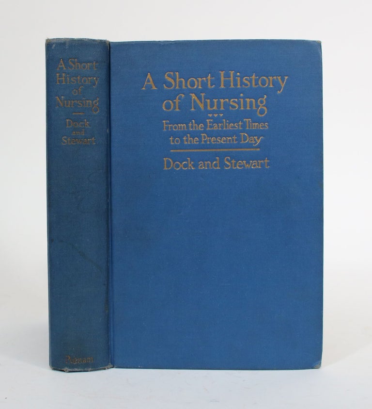 Item #010208 A Short History of Nursing, From the Earliest Times to the Present Day. Lavinia L. Dock, Isabel Maitland Stewart.