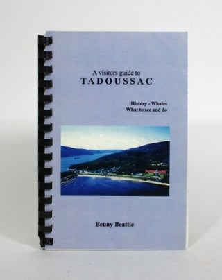 Item #010284 A Visitor's Guide to Tadoussac: History - Whales - What to see and do. Benny Beattie