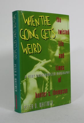 Item #010315 When the Going Gets Weird: The Twisted Life and Times of Hunter S. Thompson. Peter...