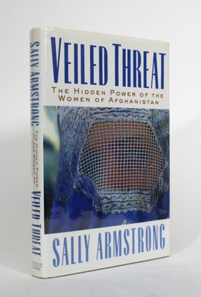 Item #010332 Veiled Threat: The Hidden Power of the Women of Afghanistan. Sally Armstrong