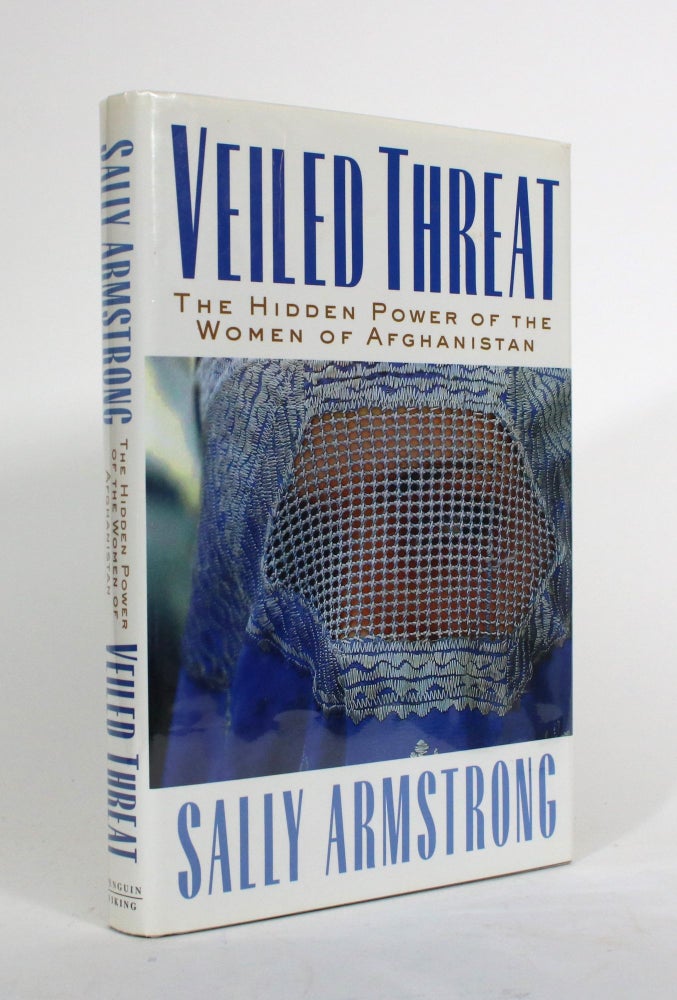 Item #010332 Veiled Threat: The Hidden Power of the Women of Afghanistan. Sally Armstrong.