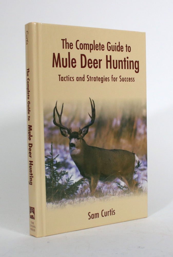 Item #010335 The Complete Guide to Mule Deer Hunting: Tactics and Strategies for Success. Sam Curtis.