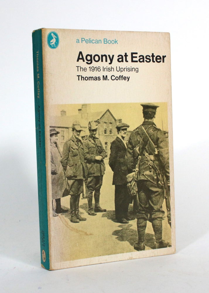 Item #010377 Agony at Easter: The 1916 Irish Uprising. Thomas M. Coffey.