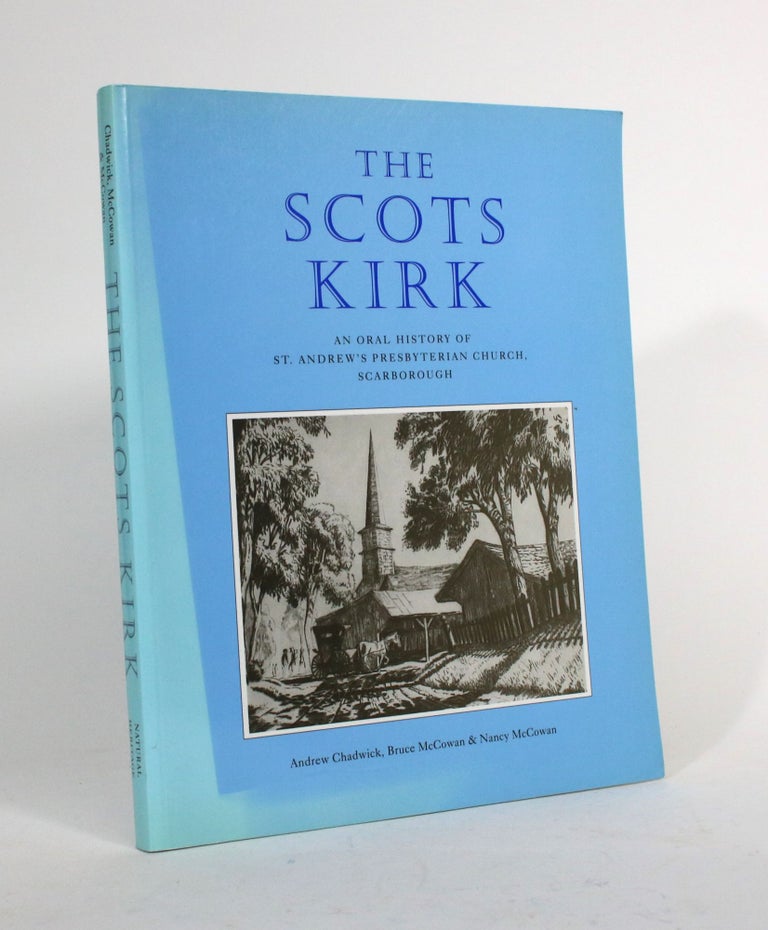 Item #010379 The Scots Kirk: An Oral History of St. Andrew's Presbyterian Church, Scarborough. Andrew Chadwick, Bruce McCowan, Nancy McCowan.