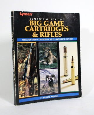 Item #010475 Lyman's Guide to: Big Game Cartridges and Rifles. Edward Matunas
