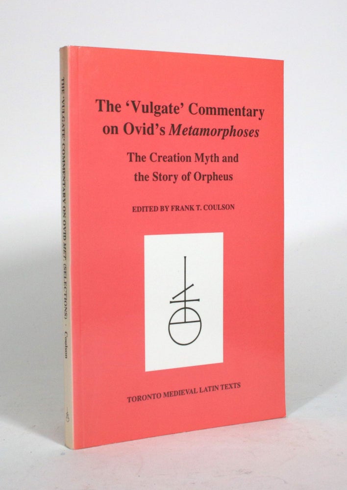 Item #010541 The 'Vulgate' Commentary on Ovid's Metamorphoses: The Creation Myth and the Story of Orpheus. Frank T. Coulson.