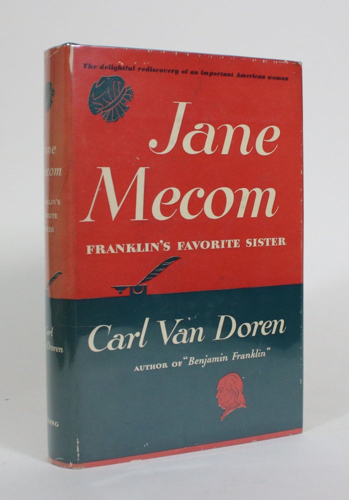 Item #010558 Jane Mecom: The Favorite Sister of Benjamin Franklin: Her Life here first fully narrated from their entire surviving Correspondence. Carl Van Doren.