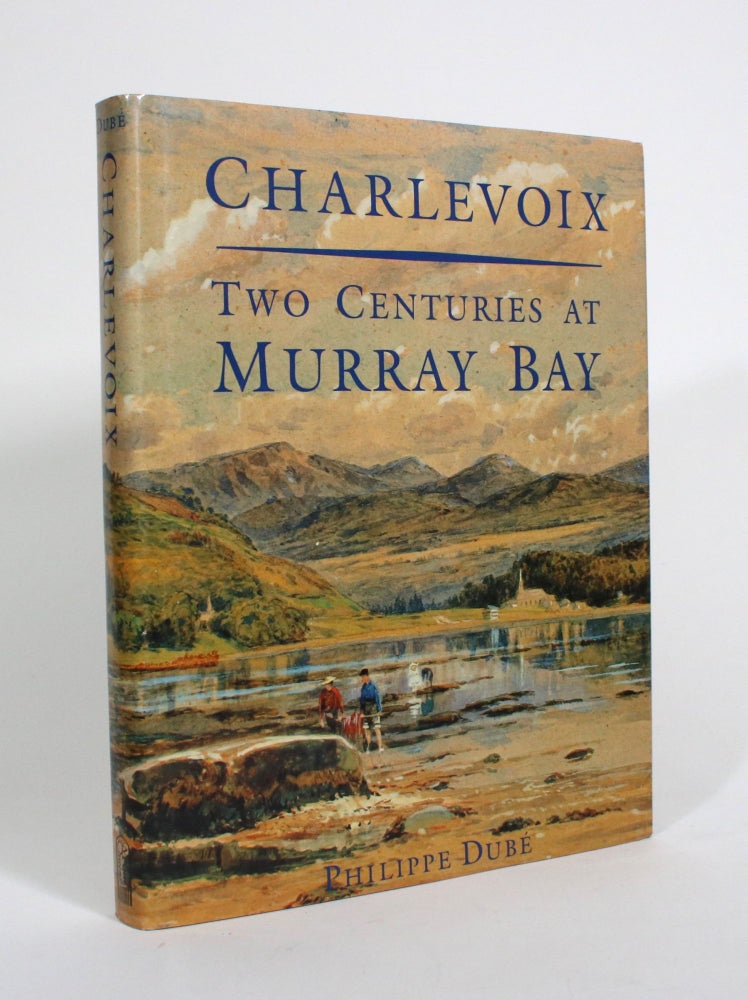 Item #010584 Charlevoix: Two Centuries at Murray Bay. Philippe Dube.