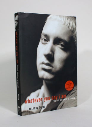 Item #010606 Whatever You Say I Am: The Life and Times of Eminem. Anthony Bozza