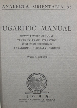 Ugaritic Manual: I. Newly Revised Grammar. II. Texts in Transliteration. III. Cuneiform Selections - Paradigms - Glossary - Indices - Additions & Corrections - Bibliography