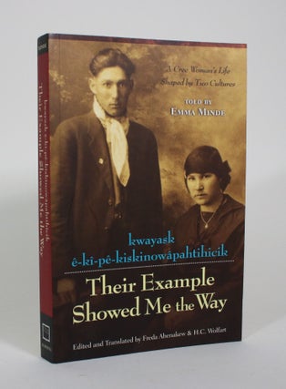 Item #010710 Their Example Showed Me the Way: A Cree Woman's Life Shaped by Two Cultures. Emma...