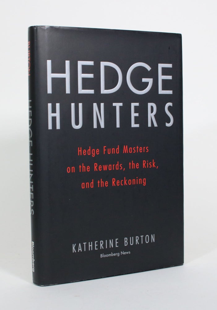 Item #010758 Hedge Hunters: Hedge Fund Masters on the Rewards, the Risk, and the Reckoning. Katherine Burton.