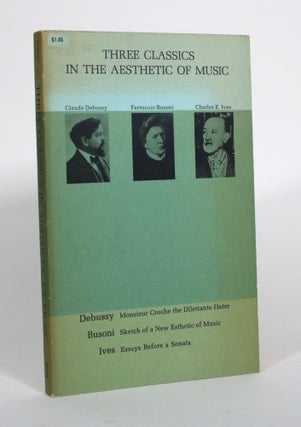 Item #010759 Three Classics in the Aesthetics of Music. Claude Debussy, Ferruccio Busoni, Charles...