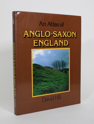 Item #010784 An Atlas of Anglo-Saxon England. David Hill