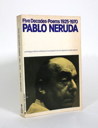 Item #010804 Five Decades: A Selection (Poems 1925-1970). Pablo Neruda, Ben Belitt, and