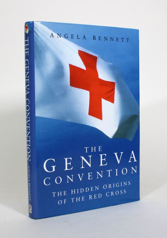 Item #010819 The Geneva Convention: The Hidden Origins of the Red Cross. Angela Bennett.