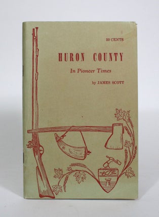 Item #010861 Huron County in Pioneer Times. James Scott