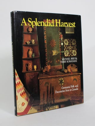 Item #010866 A Splendid Harvest: Germanic Folk and Decorative Arts in Canada. Michael ad Terry...