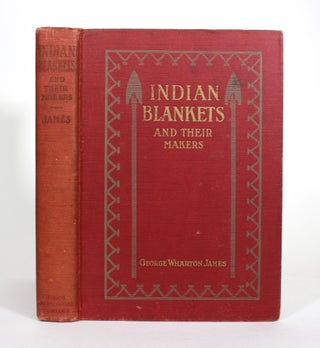 Item #010916 Indian Blankets and their Makers. George Wharton James