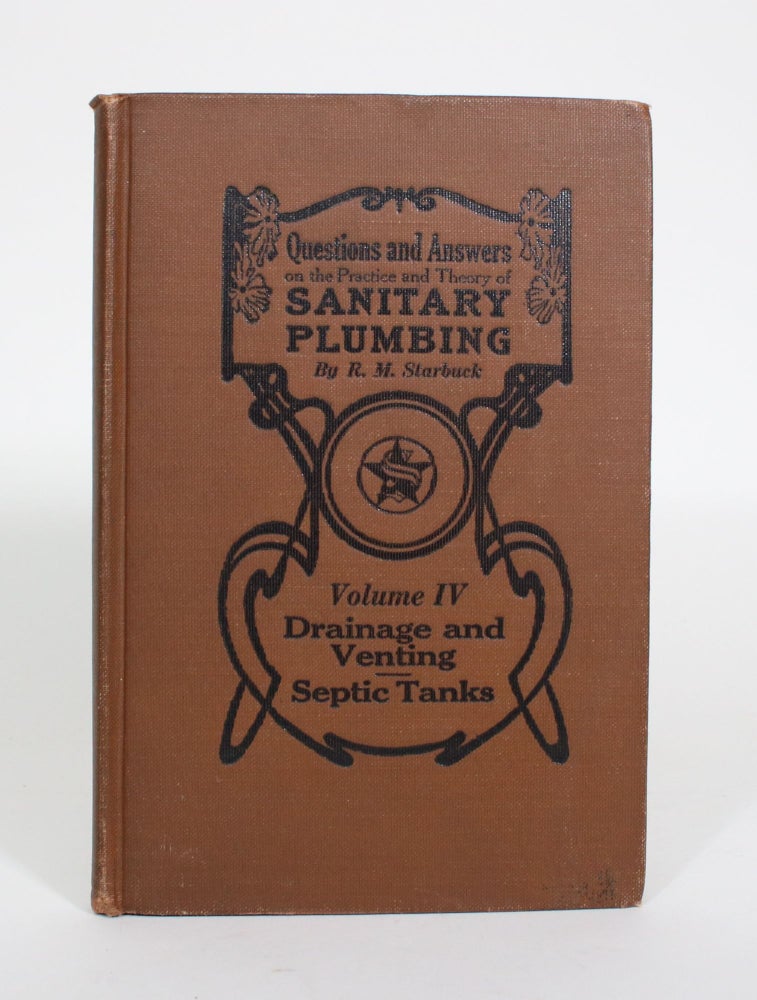 Item #010927 Questions and Answers On the Practice and Theory of Sanitary Plumbing, Vol. IV -- Drainage and Venting, Septic Tanks, Etc. R. M. Starbuck.