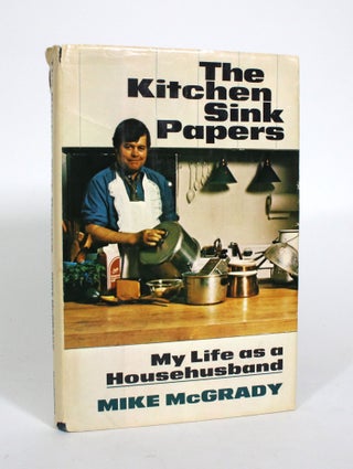 Item #010942 The Kitchen Sink Papers: My Life as a Househusband. Mike McGrady