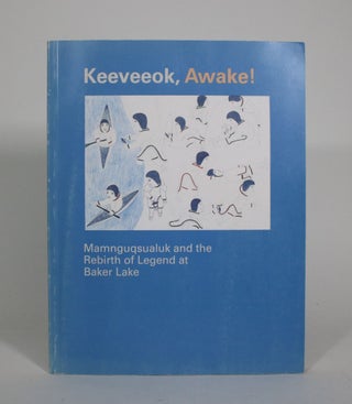 Item #010967 Keeveeok, Awake! Mamnguqsualuk and the Rebirth of Legend at Baker Lake. Boreal...
