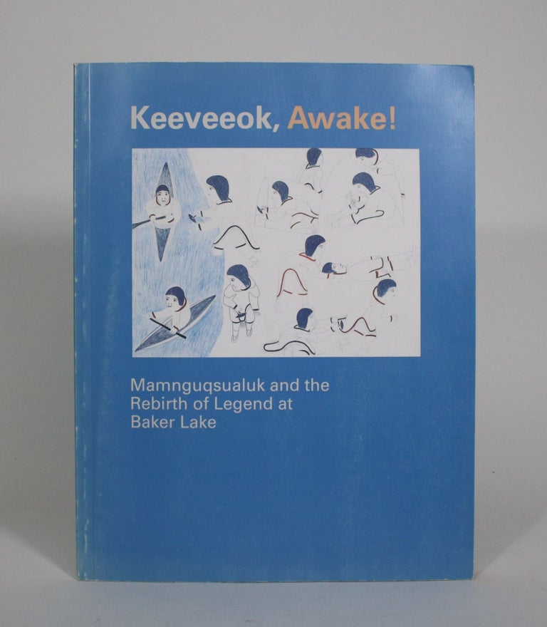 Item #010967 Keeveeok, Awake! Mamnguqsualuk and the Rebirth of Legend at Baker Lake. Boreal Institute for Northern Studies.