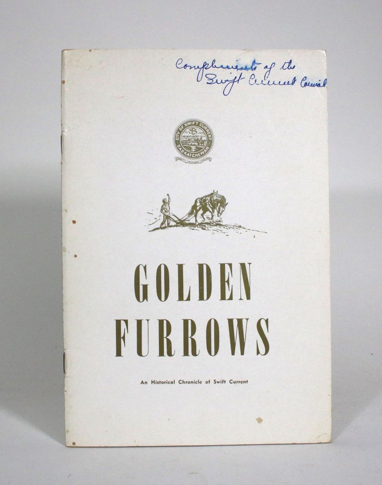 Item #010974 Golden Furrows: An Historical Chronicle of Swift Current. Dave Belbeck, Alice Belbeck.