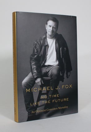 Item #010982 No Time Like the Future: An Optimist Considers Mortality. Michael J. Fox