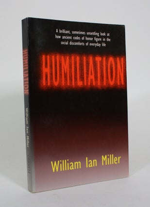 Item #011013 Humiliation, and Other Essays on Honor, Social Discomfort, and Violence. William Ian...