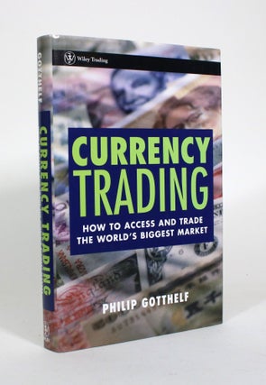 Item #011057 Currency Trading: How to Access and Trade the World's Biggest Market. Philip Gotthelf