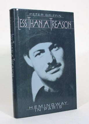 Item #011125 Less Than a Treason: Hemingway in Paris. Peter Griffin