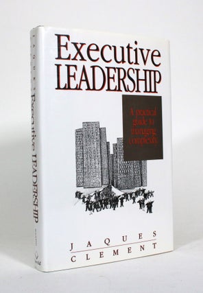 Item #011218 Executive Leadership: A Practical Guide to Managing Complexity. Elliott Jacques,...