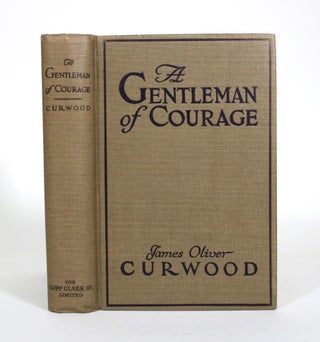 Item #011233 A Gentleman of Courage: A Novel of the Wilderness. James Oliver Curwood