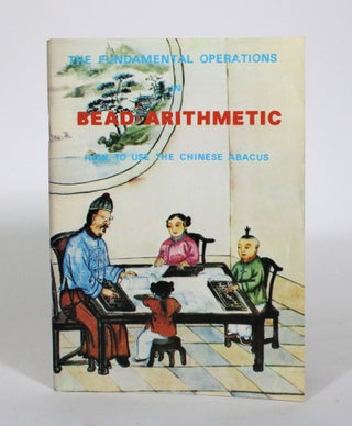 Item #011235 The Fundamental Operations in Bead Arithmetic: How to Use the Chinese Abacus. Tak...